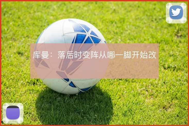 库曼:落后时变阵从哪一脚开始改