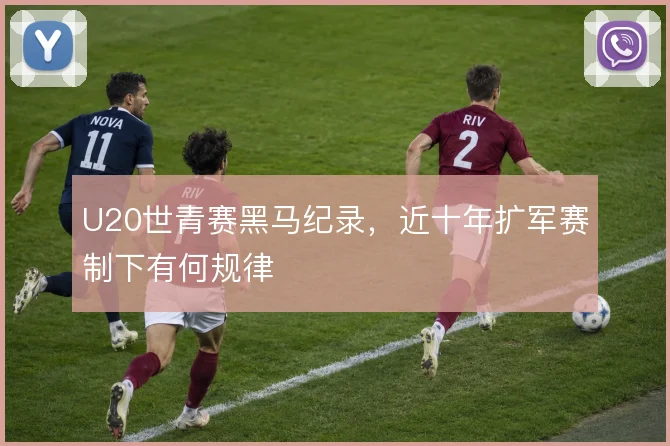 U20世青赛黑马纪录，近十年扩军赛制下有何规律