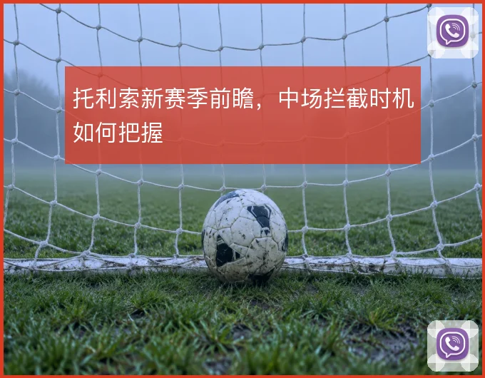 托利索新赛季前瞻，中场拦截时机如何把握