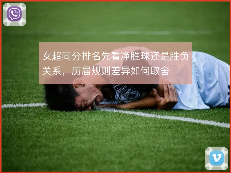 女超同分排名先看净胜球还是胜负关系，历届规则差异如何取舍
