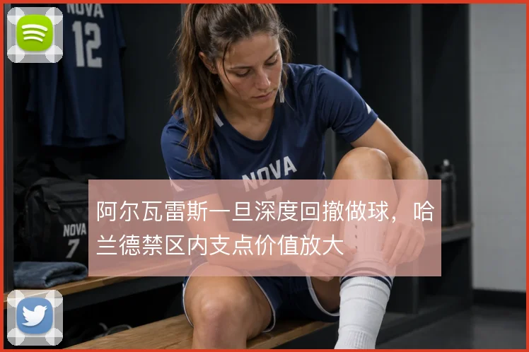 阿尔瓦雷斯一旦深度回撤做球,哈兰德禁区内支点价值放大